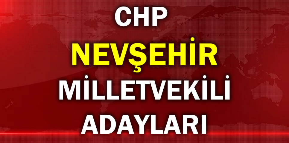 CUMHURİYET HALK PARTİSİ NEVŞEHİR MİLLETVEKİLİ ADAY LİSTESİ